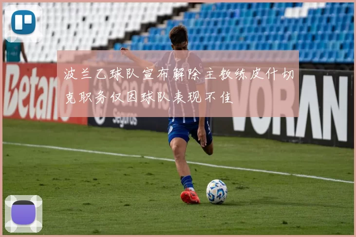 波兰乙球队宣布解除主教练皮什切克职务仅因球队表现不佳